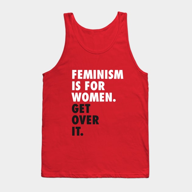 Feminism is for Women. Get Over it. (white) Tank Top by Everyday Inspiration